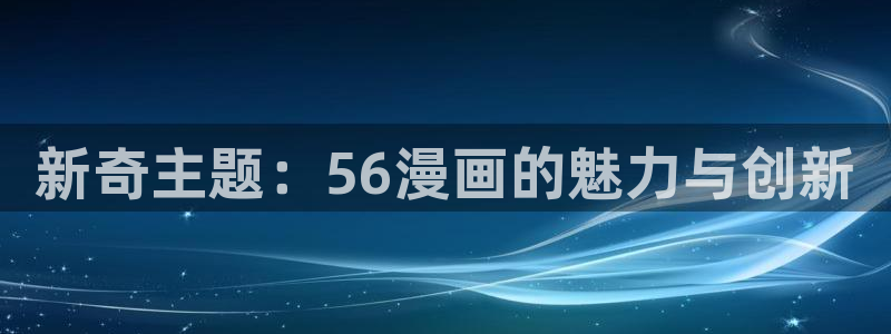 碧蓝之海羞羞动漫网：新奇主题：